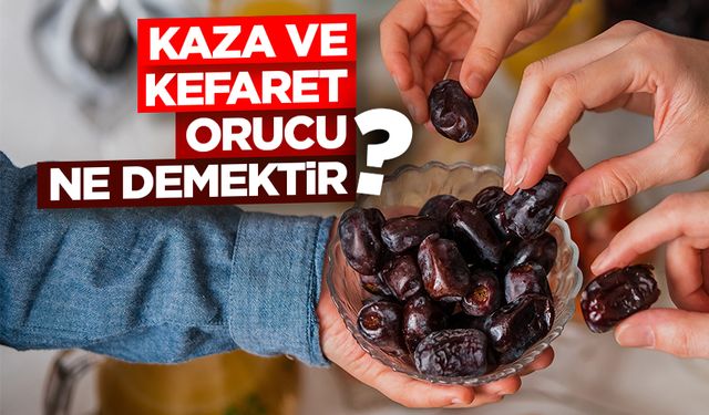 Kaza ve kefaret orucu ne demektir?