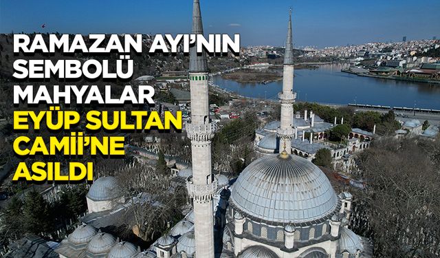 Ramazan Ayı’nın sembolü mahyalar Eyüp Sultan Camii’ne asıldı