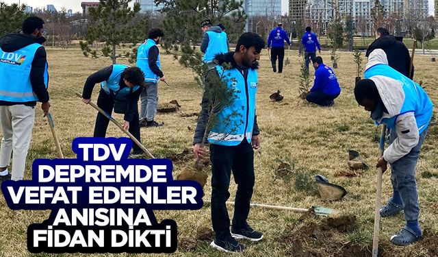 TDV, depremde vefat edenler anısına fidan dikti