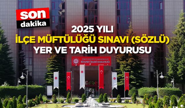 2025 Yılı İlçe Müftülüğü Sınavı (Sözlü) Yer ve Tarih Duyurusu