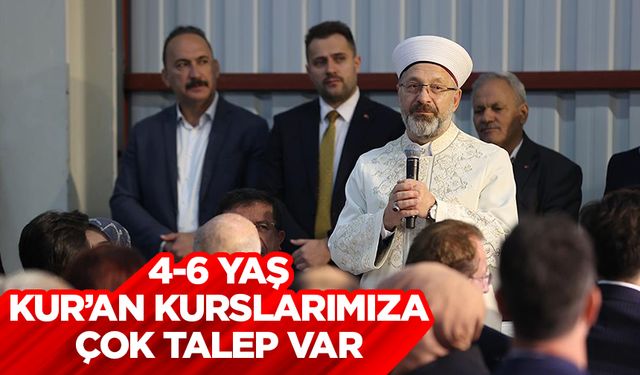 Başkan Erbaş: Vatandaşlarımızdan 4-6 yaş Kur’an kurslarımıza çok talep var