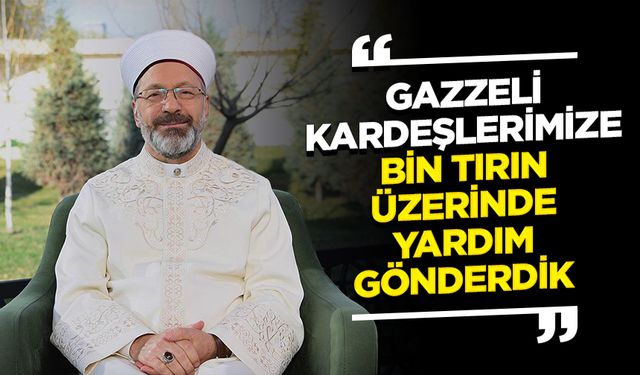 Başkan Erbaş: Gazzeli kardeşlerimize bin tırın üzerinde yardım gönderdik