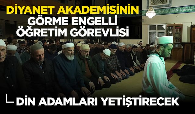 Diyanet Akademisinin görme engelli öğretim görevlisi, din adamları yetiştirecek