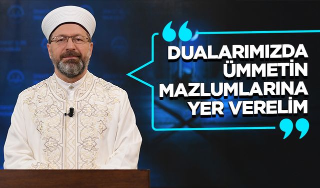 Erbaş: Dualarımızda Ümmetin Mazlumlarına Yer Verelim