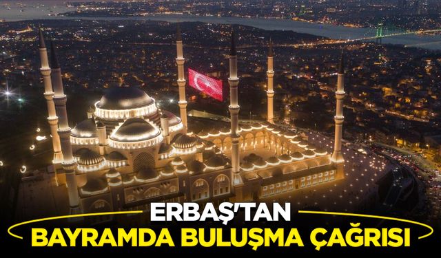 Erbaş'tan bayramda buluşma çağrısı