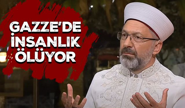 Başkan Erbaş: Gazze’de insanlık ölüyor