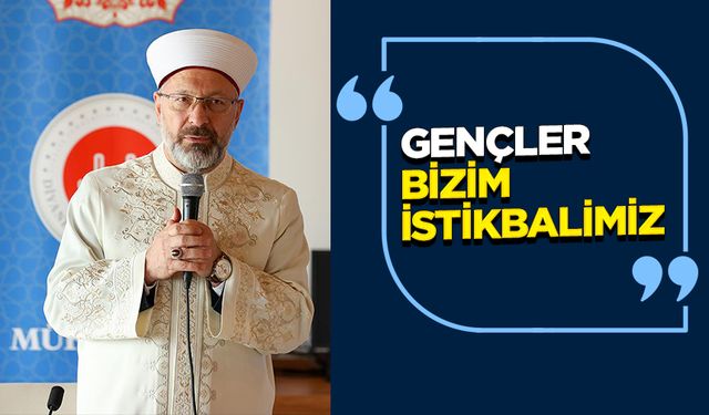Erbaş: Gençler, bizim istikbalimiz