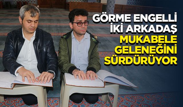 Görme engelli iki arkadaş mukabele geleneğini sürdürüyor