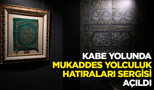 "Kabe Yolunda: Mukaddes Yolculuk Hatıraları Sergisi" ziyaretçilerin beğenisine sunuldu