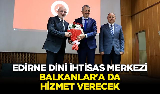 Edirne Dini İhtisas Merkezi Balkanlar'a da hizmet verecek