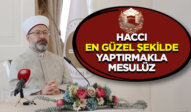 Erbaş: Haccı en güzel şekilde yaptırmakla mesulüz