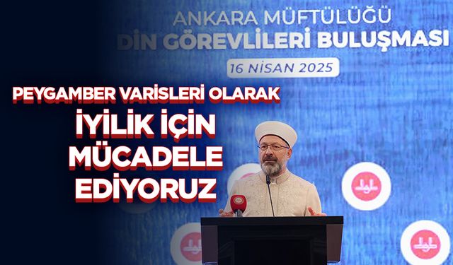 Erbaş: Peygamber varisleri olarak iyilik için mücadele ediyoruz