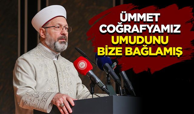 Erbaş: Ümmet coğrafyamız umudunu bize bağlamış