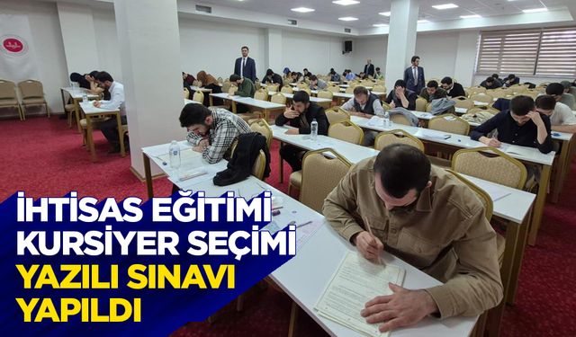 İhtisas Eğitimi Kursiyer Seçimi Yazılı Sınavı yapıldı