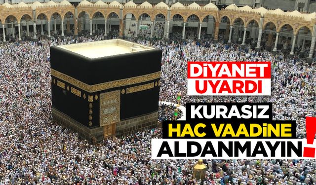 Diyanet uyardı: Kurasız hac vaadine aldanmayın!