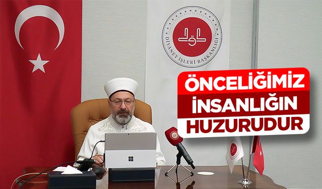 Erbaş: Önceliğimiz insanlığın huzurudur