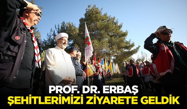 Prof. Dr. Erbaş: Şehitlerimizi ziyarete geldik