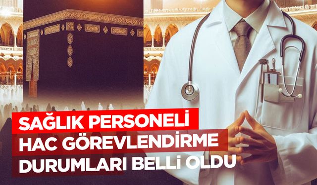 Sağlık personeli hac görevlendirme durumları belli oldu