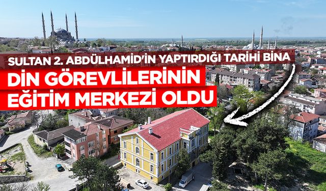 Sultan 2. Abdülhamid'in yaptırdığı tarihi bina din görevlilerinin eğitim merkezi oldu