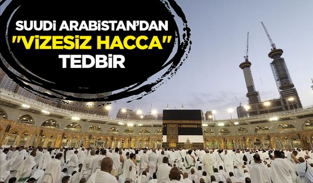 Suudi Arabistan, "vizesiz hacca" karşı Mekke'ye sadece hac vizesi olanları alacak