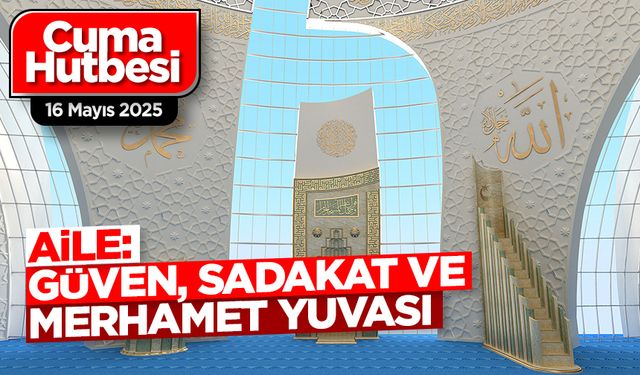 16 Mayıs 2025 - Cuma Hutbesi
