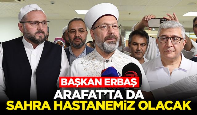 Başkan Erbaş: Arafat’ta da sahra hastanemiz olacak