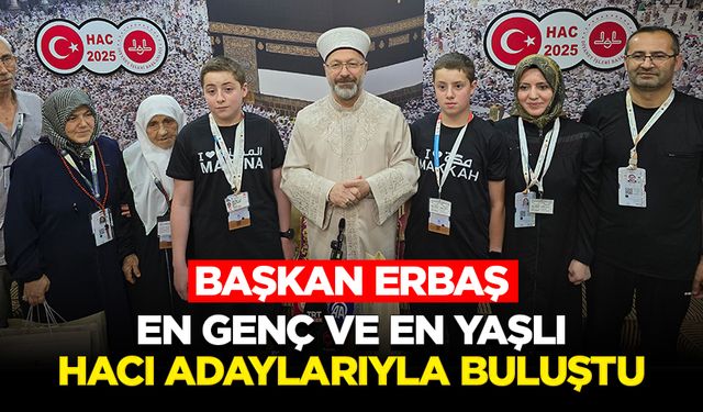 Başkan Erbaş, en genç ve en yaşlı hacı adaylarıyla buluştu