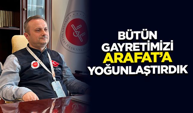 “Bütün gayretimizi Arafat’a yoğunlaştırdık”