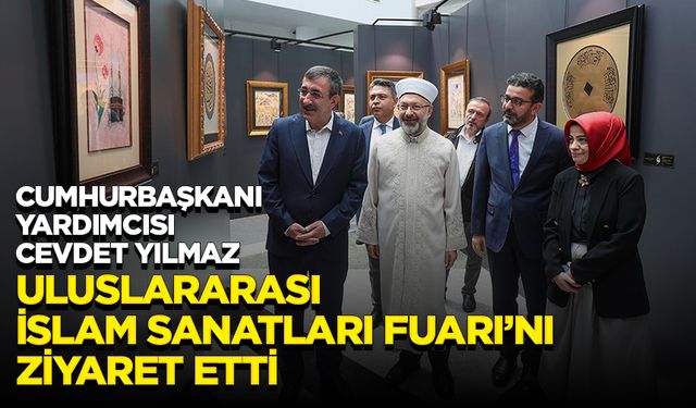Cumhurbaşkanı Yardımcısı Cevdet Yılmaz, "Uluslararası İslam Sanatları Fuarı"nı ziyaret etti