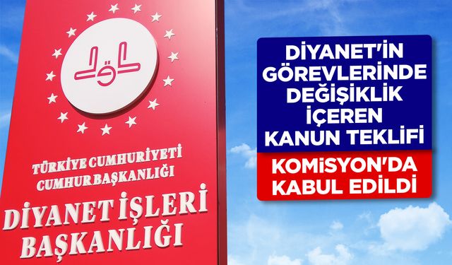 Diyanet'in görevlerinde değişiklik içeren kanun teklifi Komisyon'da kabul edildi