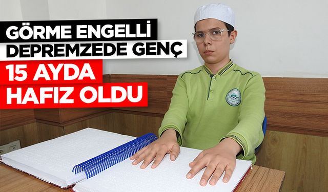Görme engelli depremzede genç 15 ayda hafız oldu
