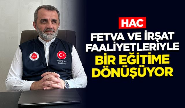 Yılmaz: Hac, Fetva ve İrşat Faaliyetleriyle Bir Eğitime Dönüşüyor