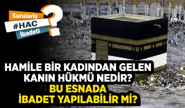 Hamile bir kadından gelen kanın hükmü nedir? Bu esnada ibadet yapılabilir mi?
