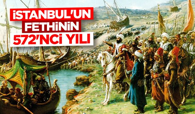 İstanbul'un fethinin 572'nci yılı