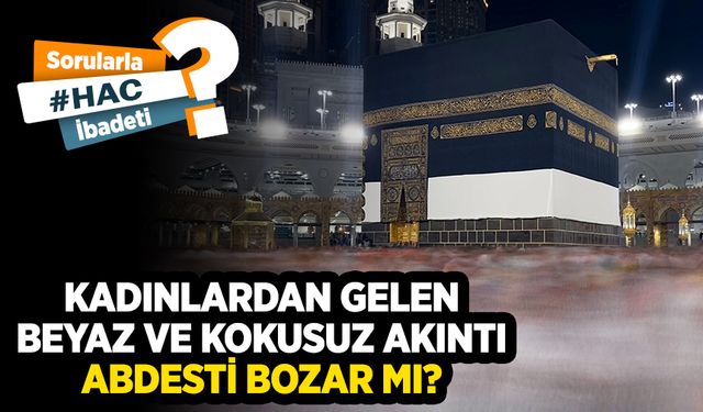 Kadınlardan gelen beyaz ve kokusuz akıntı abdesti bozar mı?