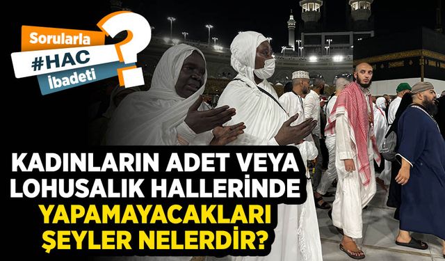 Kadınların adet veya lohusalık hallerinde yapamayacakları şeyler nelerdir?