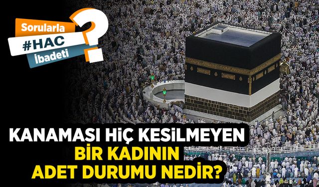 Kanaması hiç kesilmeyen bir kadının adet durumu nedir?