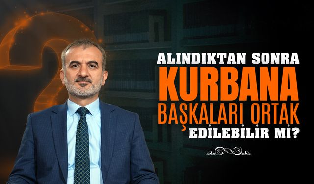 Alındıktan sonra kurbana başkaları ortak edilebilir mi?