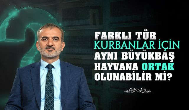 Farklı Tür Kurbanlar İçin Aynı Büyükbaş Hayvana Ortak Olunabilir Mi?