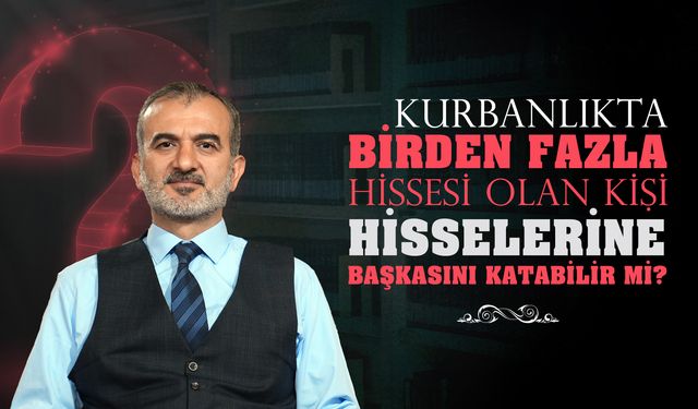 Kurbanlıkta Birden Fazla Hissesi Olan Kişi Hisselerine Başkasını Katabilir Mi?