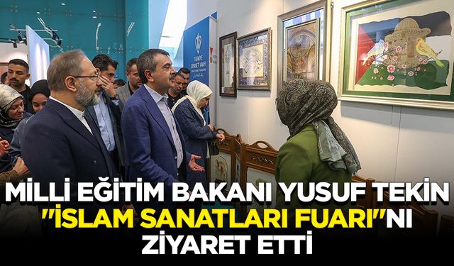 Milli Eğitim Bakanı Yusuf Tekin, "Uluslararası İslam Sanatları Fuarı"nı ziyaret etti