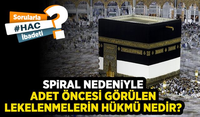 Spiral nedeniyle adet öncesi görülen lekelenmelerin hükmü nedir?