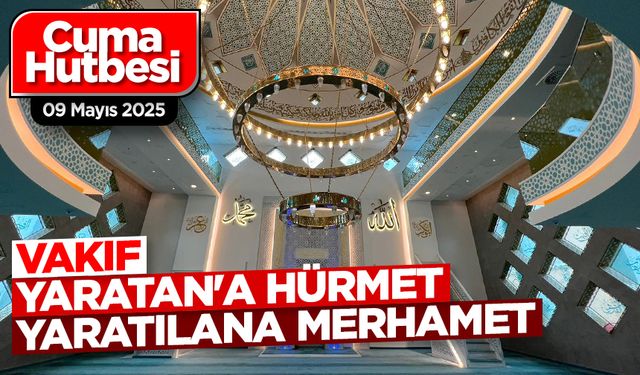 09 Mayıs 2025 - Cuma Hutbesi