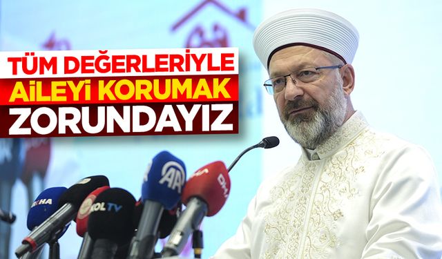 Başkan Erbaş: Tüm değerleriyle aileyi korumak zorundayız