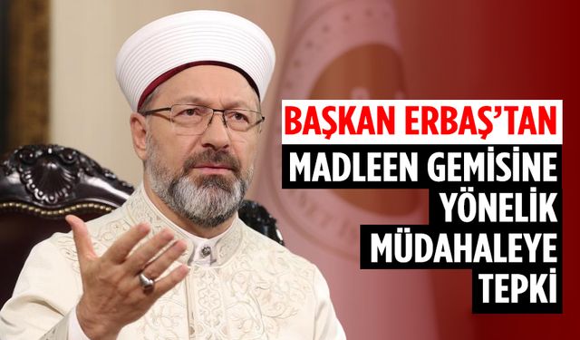 Başkan Erbaş’tan Madleen gemisine yönelik müdahaleye tepki