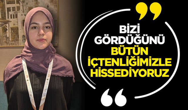 “Bizi gördüğünü bütün içtenliğimizle hissediyoruz”