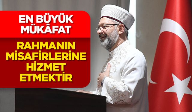 Başkan Erbaş: En büyük mükâfat, Rahmanın misafirlerine hizmet etmektir