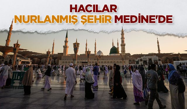 Hacılar, nurlanmış şehir Medine'de