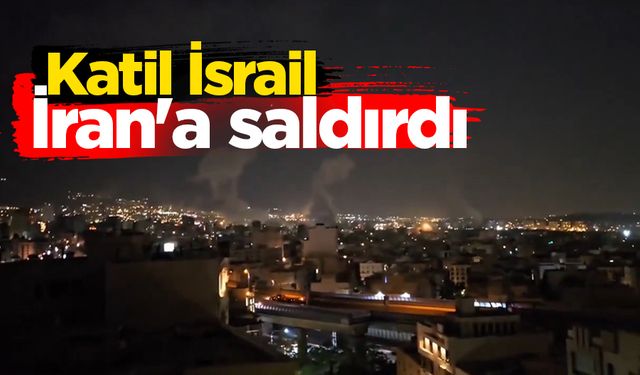 Katil İsrail, İran'a saldırı düzenledi
