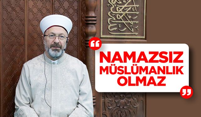 Erbaş: Namazsız Müslümanlık olmaz